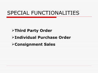 SPECIAL FUNCTIONALITIES


 Third Party Order
 Individual Purchase Order
 Consignment Sales
 