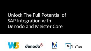 Unlock The Full Potential of
SAP Integration with
Denodo and Meister Core
 
