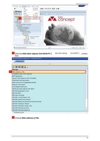 SAP Easy Access




Click the Add other objects Ctrl+Shift+F7 (         ) menu
item.




Choose Web address of file




                                                           9
 