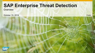 SAP Enterprise Threat Detection 
Overview 
October 15, 2014 Public 
 