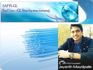 SAP FI-GL
End User –GL Step by step training

Jayanth Maydipalle

1

 