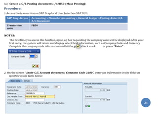 een
1.3 Create a G/L Posting documents: /nFB50 (Mass Posting):
Procedure:
1.Access the transaction on SAP Graphical User I...