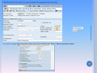 6. Double click the Line Item you want to change, for example the first line item.
7. In order to change Recurring Entry Data select from the Menu Bar “Goto ⇒ Recurring Entry Data”
77
JayanthMaydipalle
 