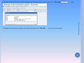 3. Double click the line you need to display the changes made in it, or press the “All changes” icon.
4. Display the document changes and after that press the “Back” icon to go to the main.
81
JayanthMaydipalle
 
