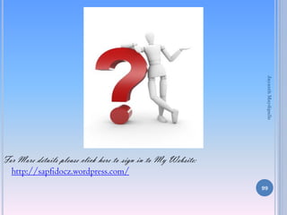 99
For More details please click here to sign in to My Website:
http://sapfidocz.wordpress.com/
JayanthMaydipalle
 