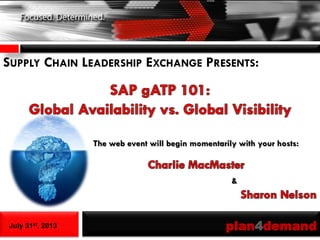 July 31st, 2013 plan4demand
SUPPLY CHAIN LEADERSHIP EXCHANGE PRESENTS:
The web event will begin momentarily with your hosts:
&
 