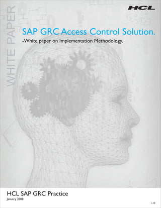WHITEPAPER
SAP GRC Access Control Solution.
-White paper on Implementation Methodology.
HCL SAP GRC Practice
January 2008
1-13
 
