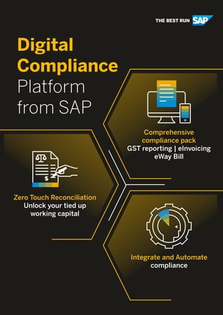 Digital
Compliance
Platform
from SAP
Integrate and Automate
compliance
Zero Touch Reconciliation
Unlock your tied up
working capital
Comprehensive
compliance pack
GST reporting | eInvoicing
eWay Bill
 