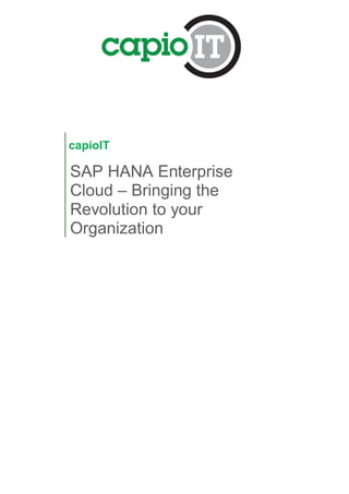 capioIT
SAP HANA Enterprise
Cloud – Bringing the
Revolution to your
Organization
 