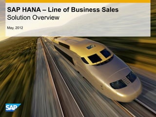 SAP HANA – Line of Business Sales
Solution Overview
May, 2012
 