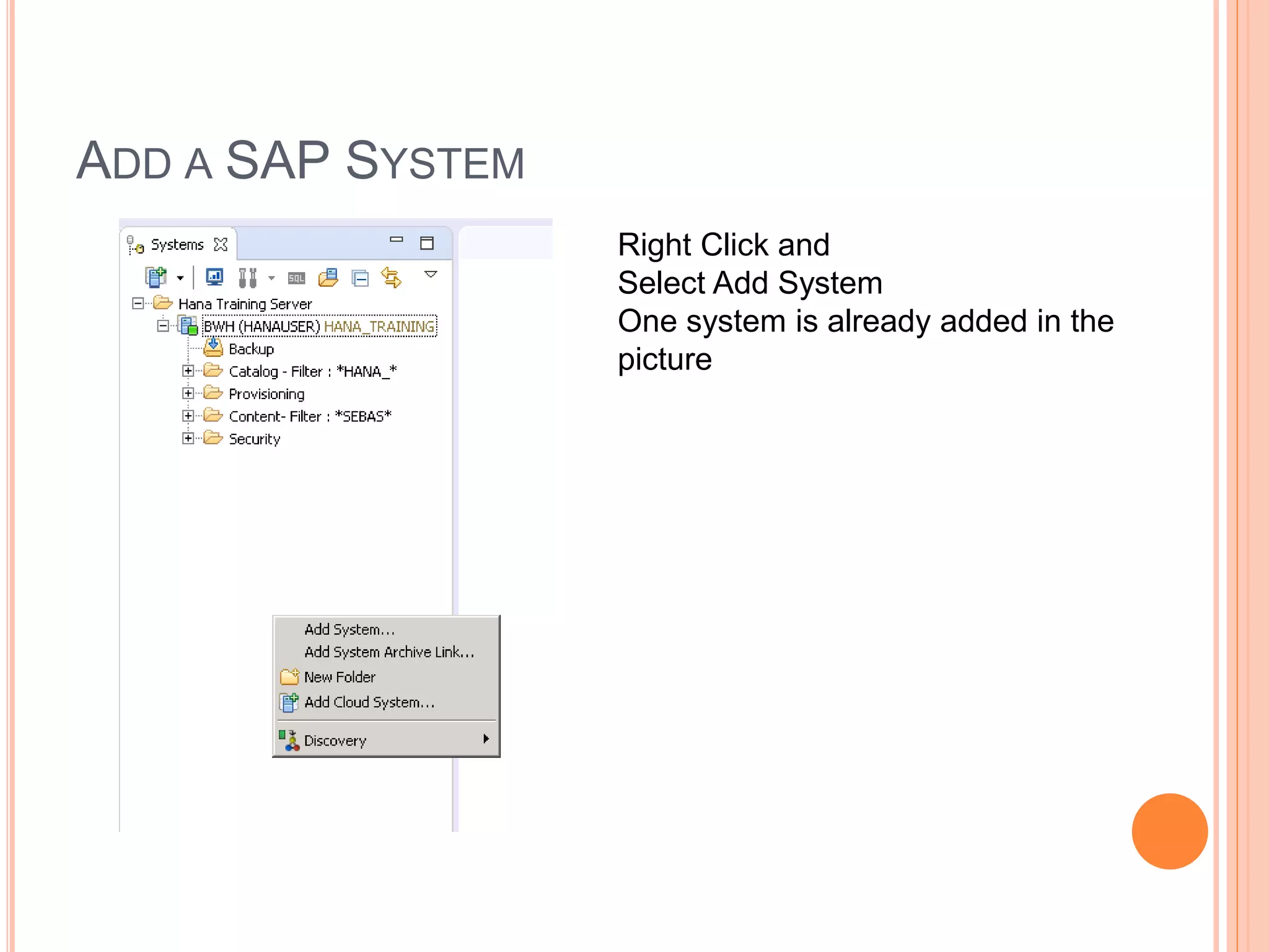 ADD A SAP SYSTEM
Right Click and
Select Add System
One system is already added in the
picture
 