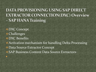DXC Concept
Challenges
DXC Benefits
Activation mechanism for handling Delta Processing
Data Source Extractor Concept
SAP Business Content Data Source Extractors

 