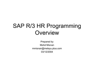 SAP R/3 HR Programming
Overview
Prepared by
Mohd Misnan
mmisnan@melayu.plus.com
03/12/2004
 