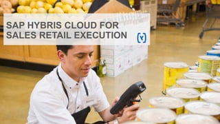 SAP HYBRIS CLOUD FOR
SALES RETAIL EXECUTION
 