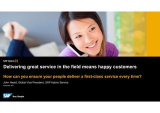 November 2017
John Heald, Global Vice President, SAP Hybris Service
Delivering great service in the field means happy customers
How can you ensure your people deliver a first-class service every time?
 
