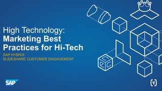 High Technology:
Marketing Best
Practices for Hi-Tech
SAP HYBRIS
SLIDESHARE CUSTOMER ENGAGEMENT
 