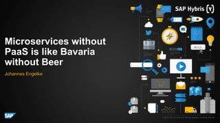 © 2016 SAP SE or an SAP affiliate company. All rights reserved.
Microservices without
PaaS is like Bavaria
without Beer
Johannes Engelke
 