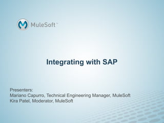 Integrating with SAP


Presenters:
Mariano Capurro, Technical Engineering Manager, MuleSoft
Kira Patel, Moderator, MuleSoft
 
