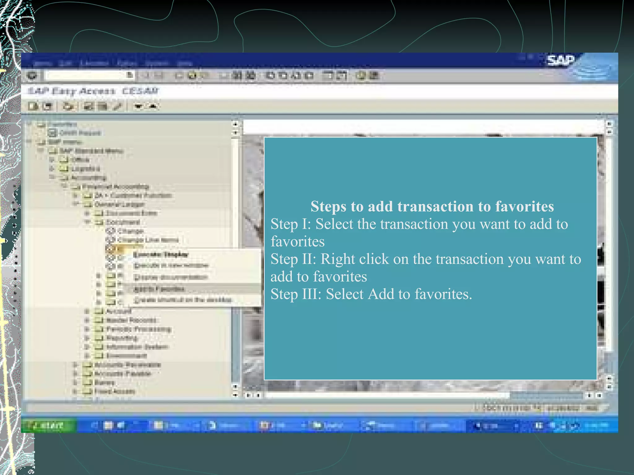 Adding to favorites  Steps to add transaction to favorites Step I: Select the transaction you want to add to  favorites Step II: Right click on the transaction you want to  add to favorites Step III: Select Add to favorites. 
