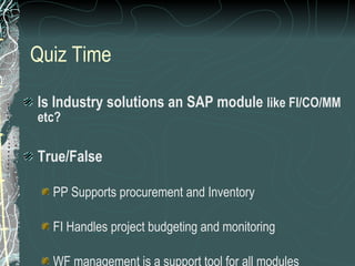 Quiz Time <ul><li>Is Industry solutions an SAP module  like FI/CO/MM etc? </li></ul><ul><li>True/False </li></ul><ul><ul><...