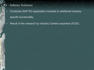 <ul><li>Combines SAP R/3 application modules to additional industry-specific functionality </li></ul><ul><li>Result of the...