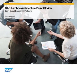 SAP Lambda Architecture Point Of View
SAP Digital Enterprise Platform
Doug Martino
January 2016 External
 