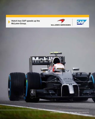 MAKE BIG DATA REAL WITH SAP SOLUTIONS: ACCELERATE. APPLY. ACHIEVESAP MAKES BIG DATA REAL: REAL TIME. REAL RESULTS.
Watch how SAP speeds up the
McLaren Group.
 