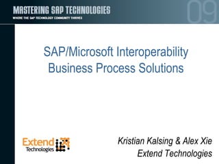 SAP/Microsoft Interoperability Business Process Solutions Kristian Kalsing & Alex Xie Extend Technologies 