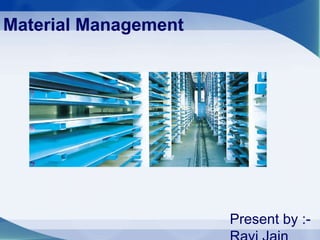 Material Management Present by :- Ravi Jain 