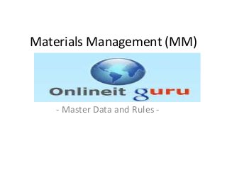 Materials Management (MM)
- Master Data and Rules -
 