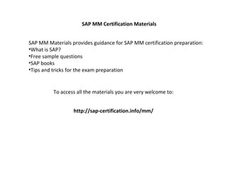 SAP MM Certification Materials ,[object Object],[object Object],[object Object],[object Object],[object Object],http://sap-mm-certification.info To access all the materials you are very welcome to: 