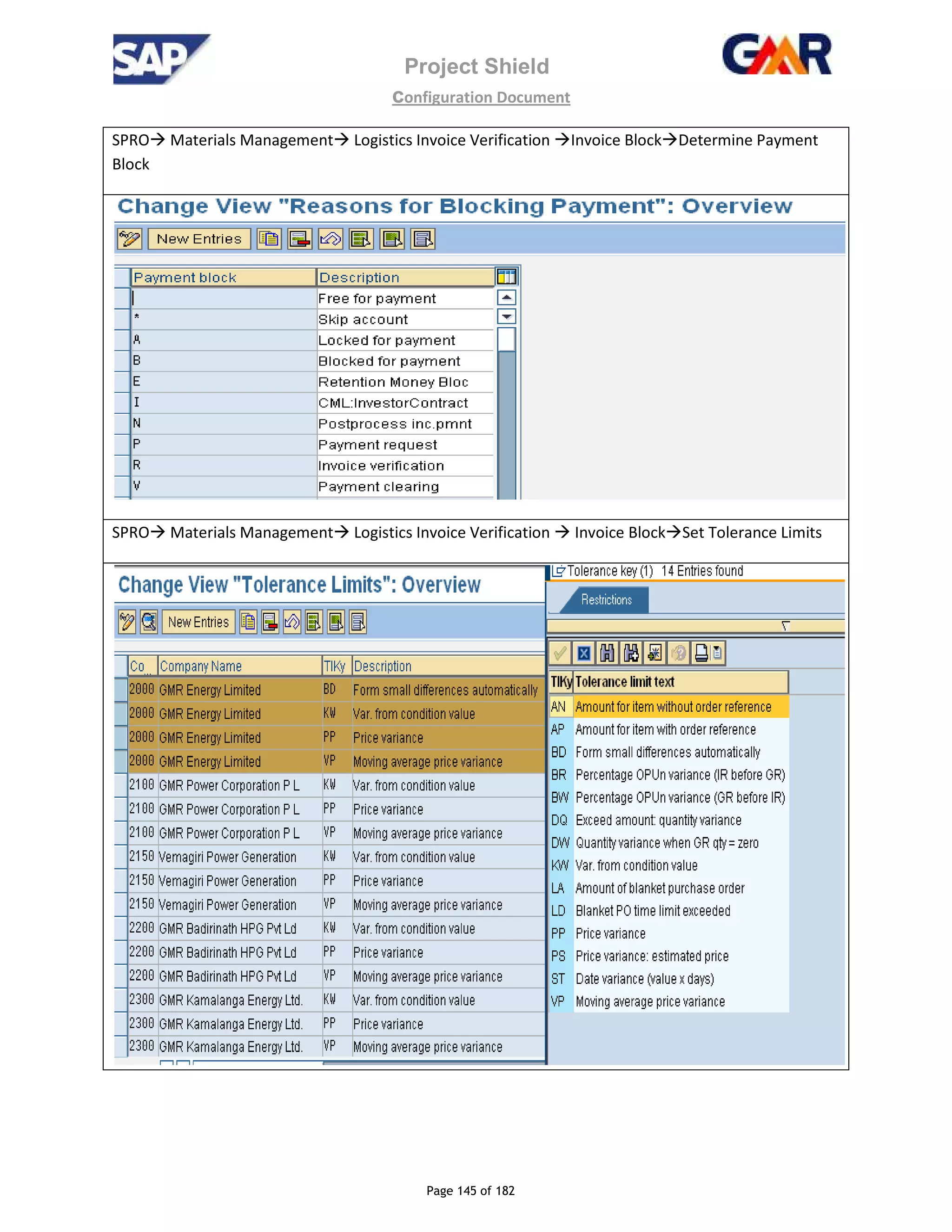 Project Shield
configuration Document
Page 145 of 182
SPRO Materials Management Logistics Invoice Verification Invoice Block Determine Payment
Block
SPRO Materials Management Logistics Invoice Verification Invoice Block Set Tolerance Limits
 