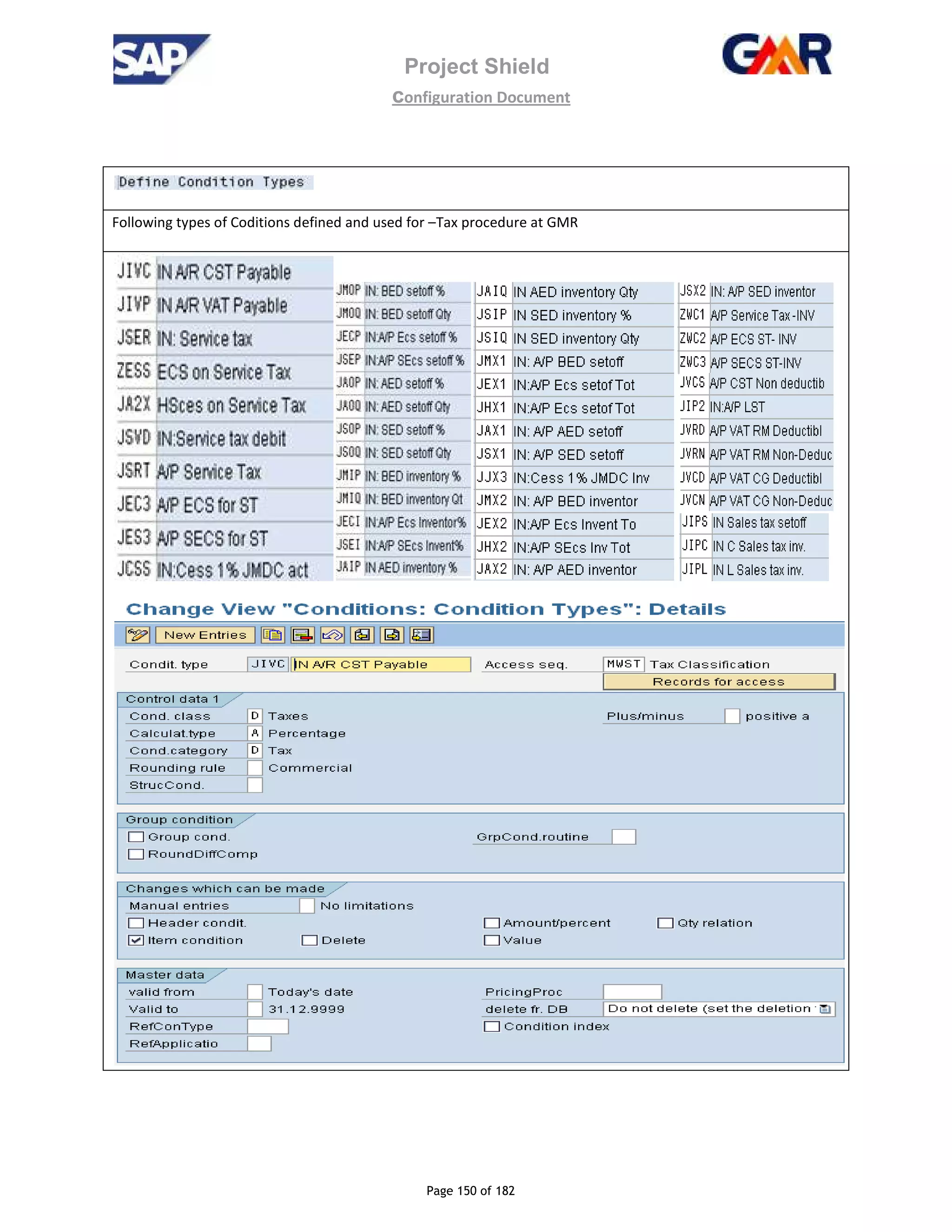 Project Shield
configuration Document
Page 150 of 182
Following types of Coditions defined and used for –Tax procedure at GMR
 