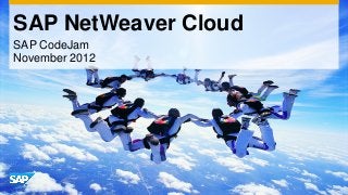 SAP NetWeaver Cloud
SAP CodeJam
November 2012
 