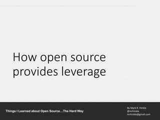By Mark R. Hinkle
@mrhinkle
mrhinkle@gmail.com
Things I Learned about Open Source…The Hard Way
How open source
provides leverage
 