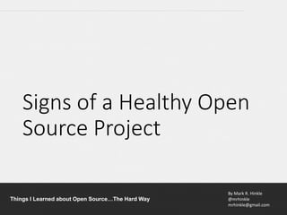 By Mark R. Hinkle
@mrhinkle
mrhinkle@gmail.com
Things I Learned about Open Source…The Hard Way
Signs of a Healthy Open
Source Project
 