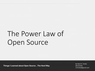 By Mark R. Hinkle
@mrhinkle
mrhinkle@gmail.com
Things I Learned about Open Source…The Hard Way
The Power Law of
Open Source
 
