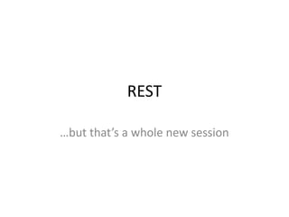 REST
…but that’s a whole new session
 