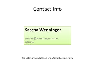 Contact Info
Sascha Wenninger
sascha@wenninger.name
@sufw
The slides are available on http://slideshare.net/sufw
 