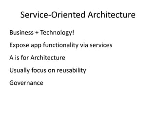 Service-Oriented Architecture
Business + Technology!
Expose app functionality via services
A is for Architecture
Usually focus on reusability
Governance
 