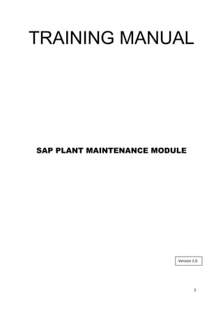 1
TRAINING MANUAL
SAP PLANT MAINTENANCE MODULE
Version 1.0
 