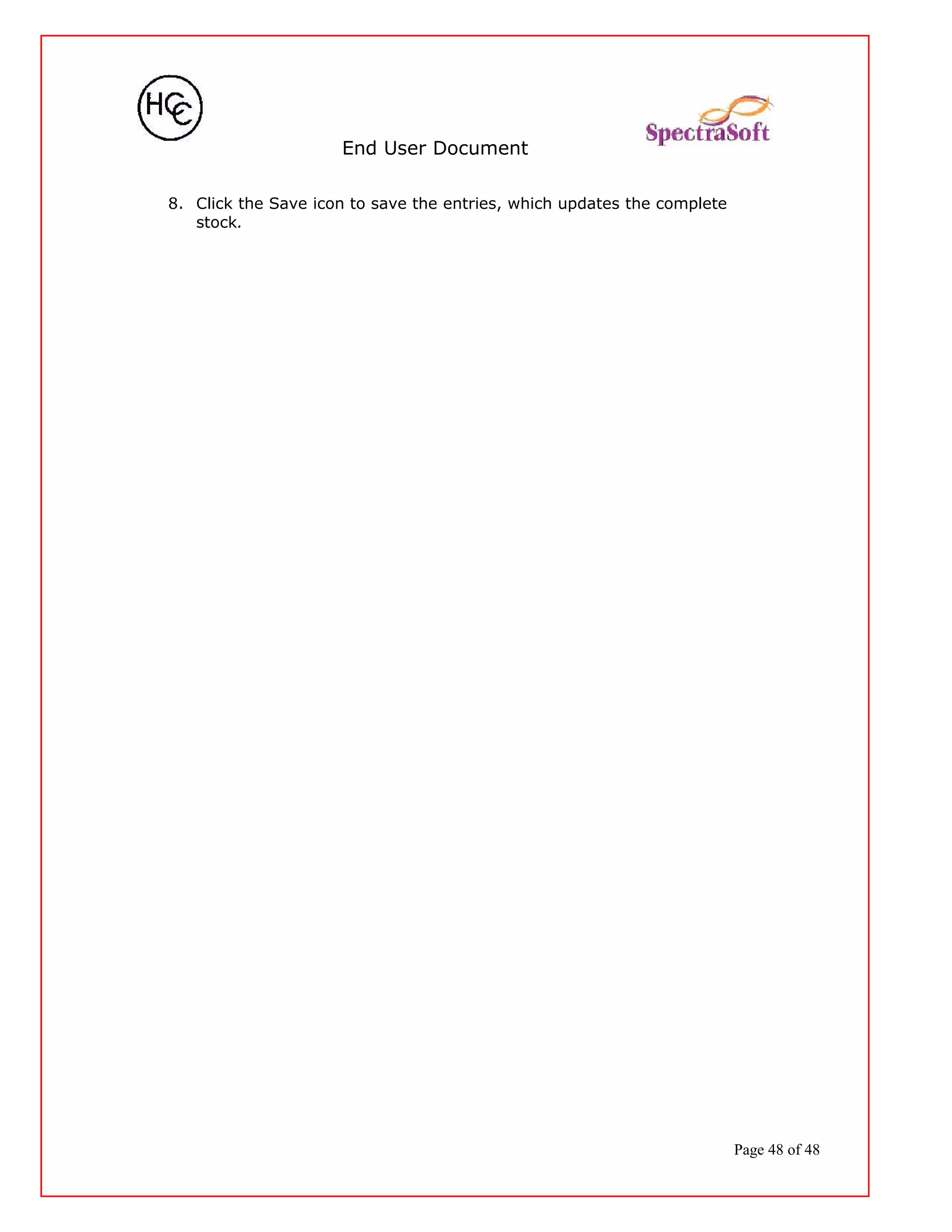 End User Document
8. Click the Save icon to save the entries, which updates the complete
stock.
Page 48 of 48
 