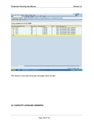 Production Planning User Manual Version 1.0
The above is the planning log message what we get.
15 CAPACITY LEVELING (ORDERS)
Page 109 of 152
 