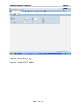 Production Planning User Manual Version 1.0
Enter the filtering data, if any.
Press the execute (clock) button.
Page 111 of 152
 