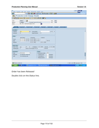 Production Planning User Manual Version 1.0
Order has been Released
Double click on the Status line.
Page 115 of 152
 