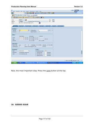 Production Planning User Manual Version 1.0
Now, the most important step: Press the save button at the top.
16 GOODS ISSUE
Page 117 of 152
 