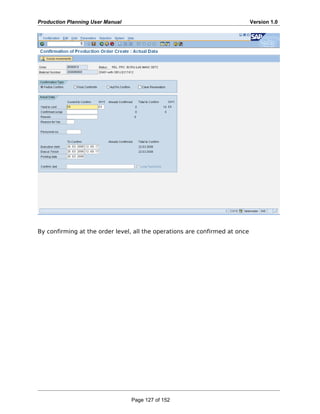 Production Planning User Manual Version 1.0
By confirming at the order level, all the operations are confirmed at once
Page 127 of 152
 