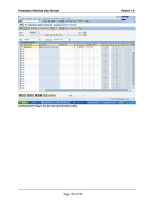 Production Planning User Manual Version 1.0
Component have to be assigned manually
Page 152 of 152
 