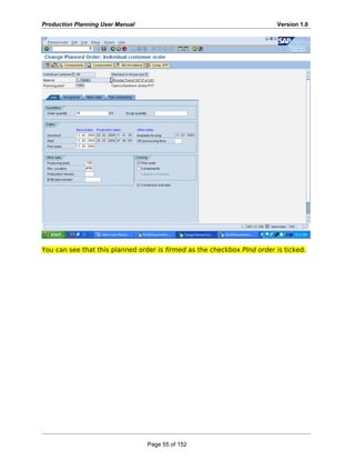 Production Planning User Manual Version 1.0
You can see that this planned order is firmed as the checkbox Plnd order is ticked.
Page 55 of 152
 