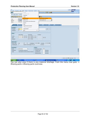 Production Planning User Manual Version 1.0
You can also view if there is any material shortage. From the menu tree goto ->
Missing parts->Missing parts overview.
Page 64 of 152
 